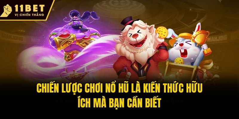 Chiến Lược Chơi Nổ Hũ 11bet Đỉnh Cao, Rinh Thưởng Bạc Tỷ 1 Chiến lược chơi nổ hũ là kiến thức hữu ích mà bạn cần biết